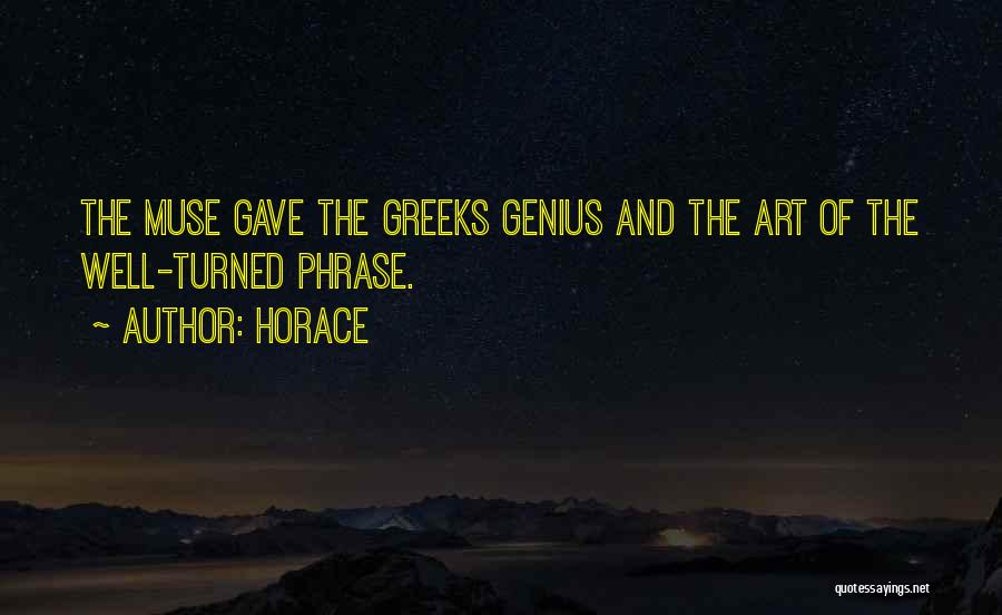 Horace Quotes: The Muse Gave The Greeks Genius And The Art Of The Well-turned Phrase.