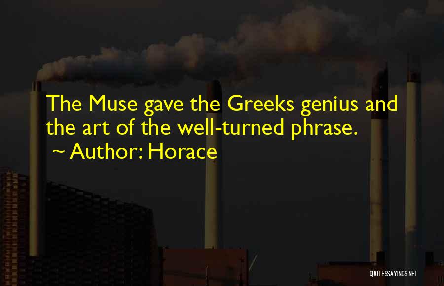 Horace Quotes: The Muse Gave The Greeks Genius And The Art Of The Well-turned Phrase.