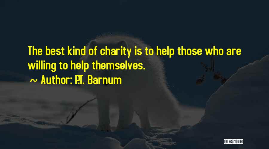 P.T. Barnum Quotes: The Best Kind Of Charity Is To Help Those Who Are Willing To Help Themselves.