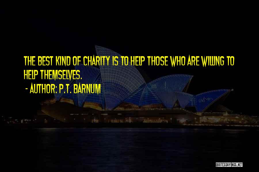 P.T. Barnum Quotes: The Best Kind Of Charity Is To Help Those Who Are Willing To Help Themselves.