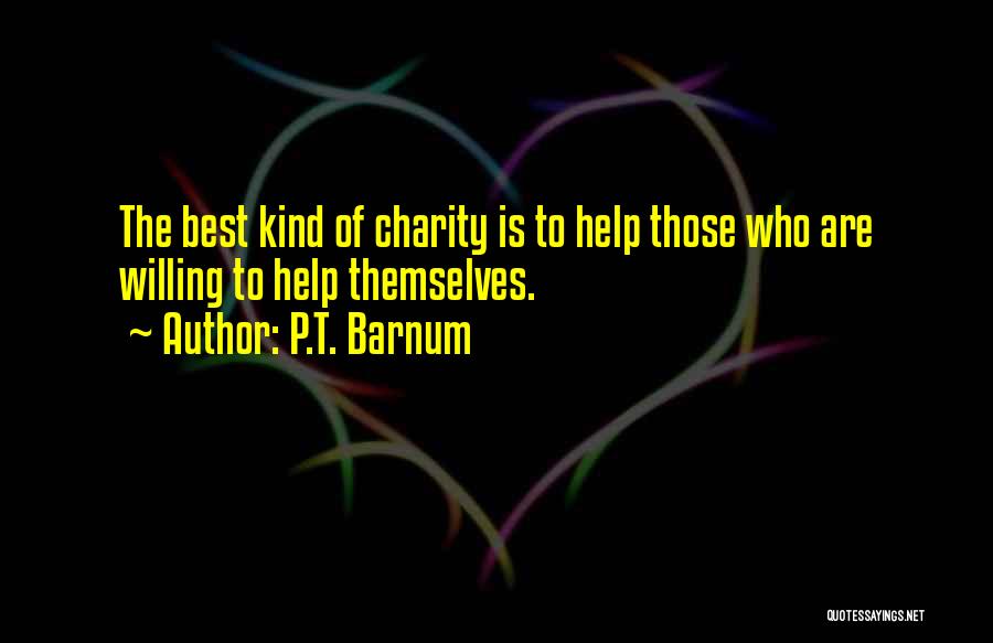 P.T. Barnum Quotes: The Best Kind Of Charity Is To Help Those Who Are Willing To Help Themselves.