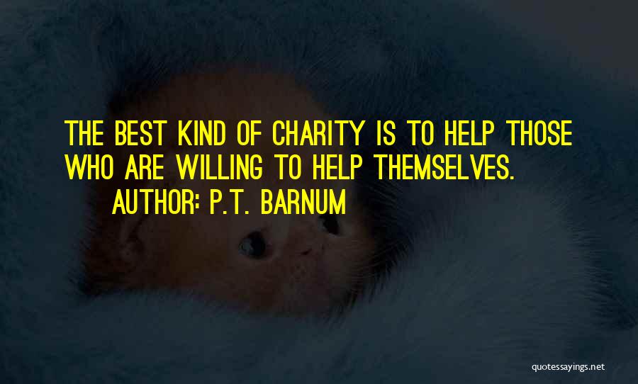 P.T. Barnum Quotes: The Best Kind Of Charity Is To Help Those Who Are Willing To Help Themselves.