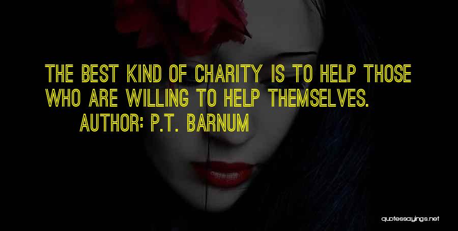 P.T. Barnum Quotes: The Best Kind Of Charity Is To Help Those Who Are Willing To Help Themselves.