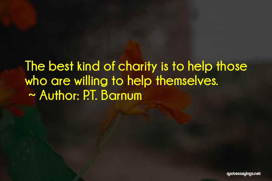 P.T. Barnum Quotes: The Best Kind Of Charity Is To Help Those Who Are Willing To Help Themselves.