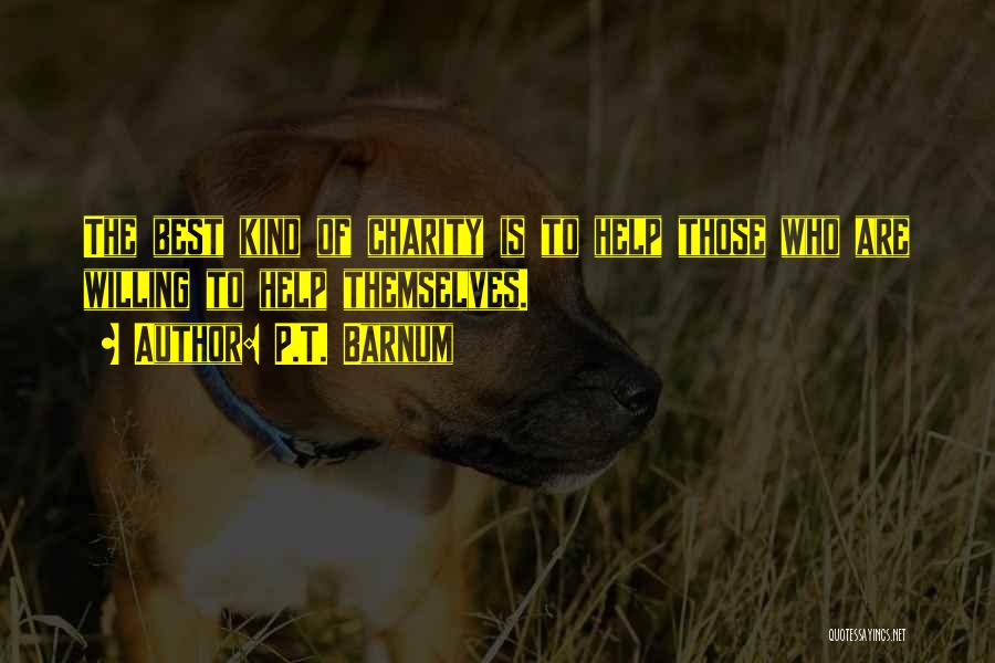 P.T. Barnum Quotes: The Best Kind Of Charity Is To Help Those Who Are Willing To Help Themselves.