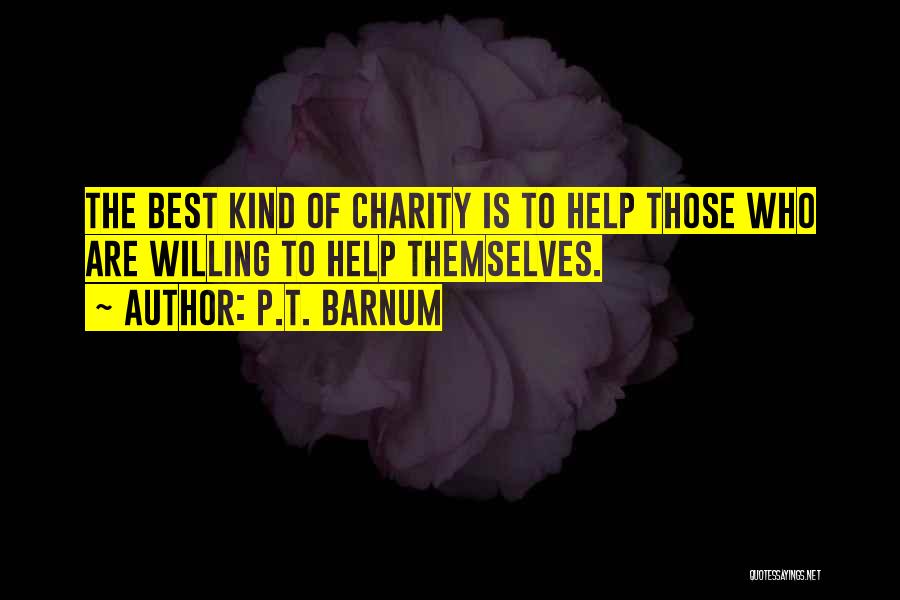 P.T. Barnum Quotes: The Best Kind Of Charity Is To Help Those Who Are Willing To Help Themselves.