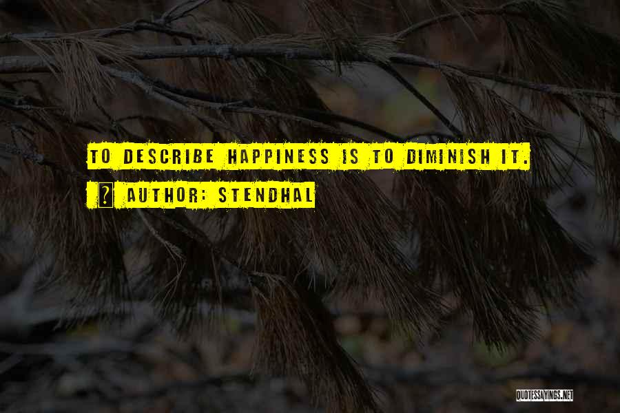 Stendhal Quotes: To Describe Happiness Is To Diminish It.