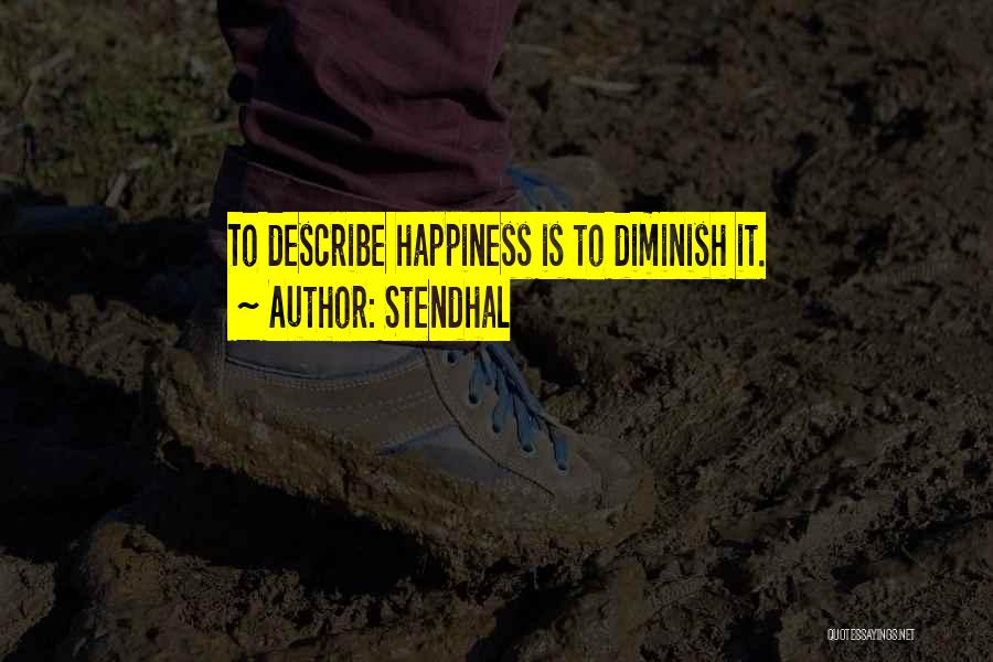 Stendhal Quotes: To Describe Happiness Is To Diminish It.