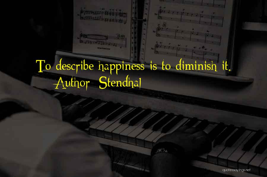 Stendhal Quotes: To Describe Happiness Is To Diminish It.