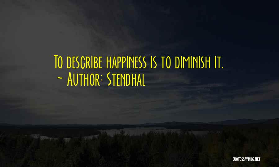 Stendhal Quotes: To Describe Happiness Is To Diminish It.