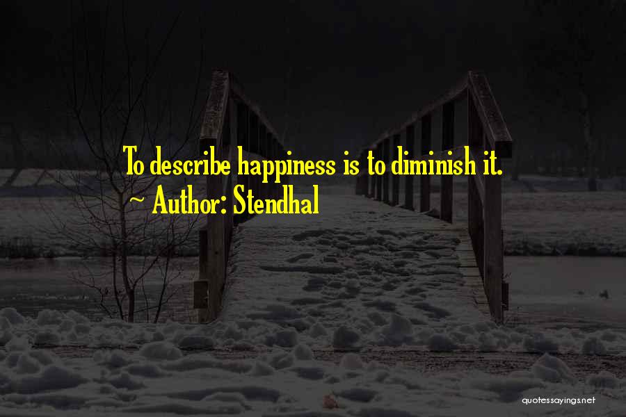 Stendhal Quotes: To Describe Happiness Is To Diminish It.
