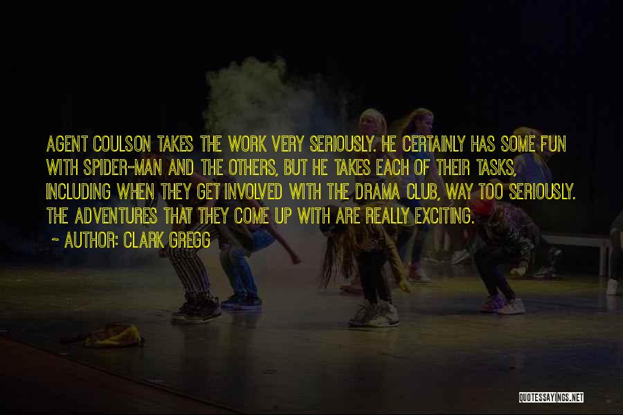 Clark Gregg Quotes: Agent Coulson Takes The Work Very Seriously. He Certainly Has Some Fun With Spider-man And The Others, But He Takes