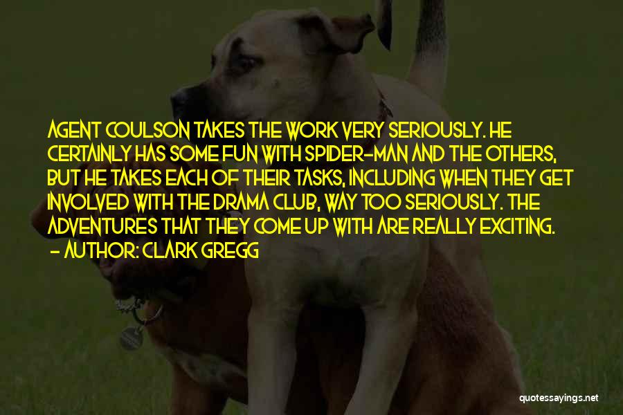 Clark Gregg Quotes: Agent Coulson Takes The Work Very Seriously. He Certainly Has Some Fun With Spider-man And The Others, But He Takes