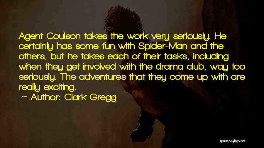 Clark Gregg Quotes: Agent Coulson Takes The Work Very Seriously. He Certainly Has Some Fun With Spider-man And The Others, But He Takes