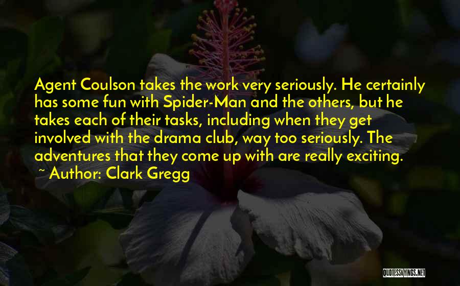 Clark Gregg Quotes: Agent Coulson Takes The Work Very Seriously. He Certainly Has Some Fun With Spider-man And The Others, But He Takes
