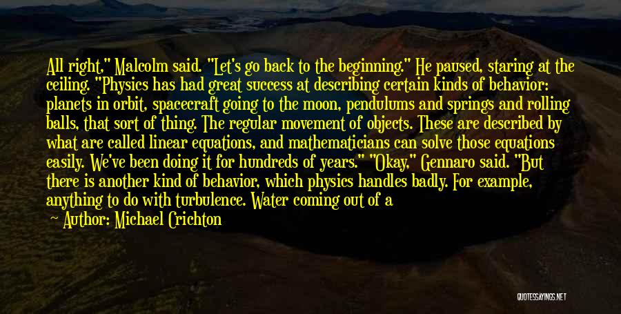 Michael Crichton Quotes: All Right, Malcolm Said. Let's Go Back To The Beginning. He Paused, Staring At The Ceiling. Physics Has Had Great