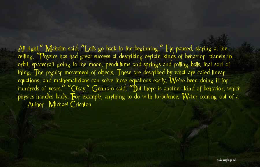 Michael Crichton Quotes: All Right, Malcolm Said. Let's Go Back To The Beginning. He Paused, Staring At The Ceiling. Physics Has Had Great