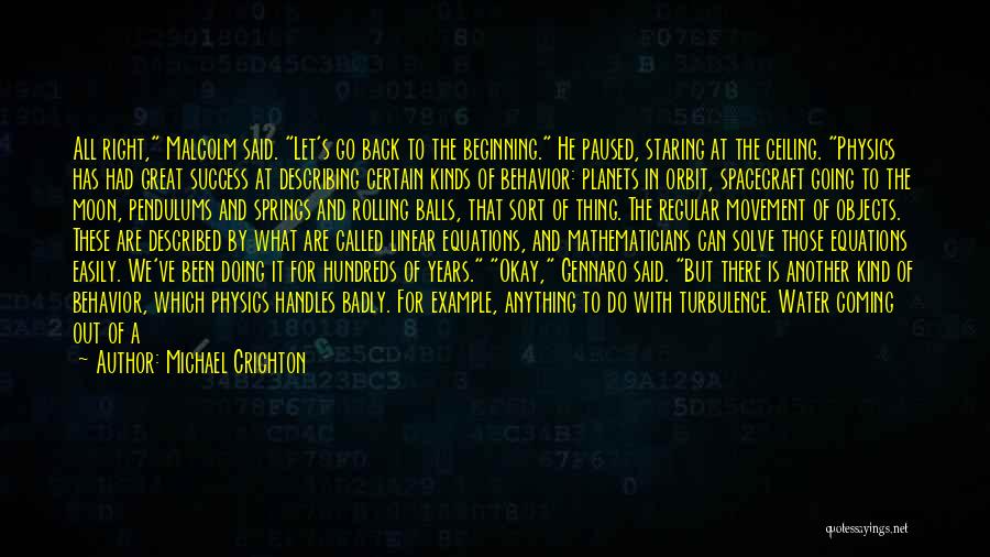 Michael Crichton Quotes: All Right, Malcolm Said. Let's Go Back To The Beginning. He Paused, Staring At The Ceiling. Physics Has Had Great