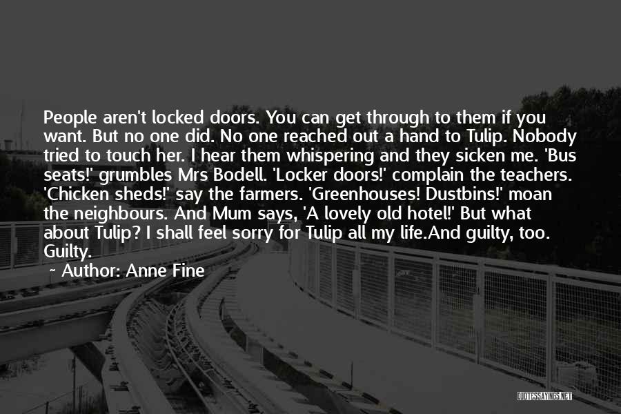 Anne Fine Quotes: People Aren't Locked Doors. You Can Get Through To Them If You Want. But No One Did. No One Reached