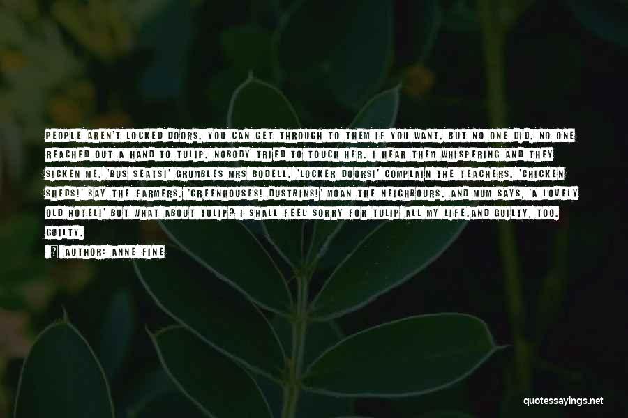 Anne Fine Quotes: People Aren't Locked Doors. You Can Get Through To Them If You Want. But No One Did. No One Reached