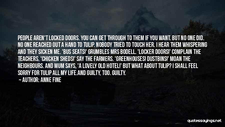 Anne Fine Quotes: People Aren't Locked Doors. You Can Get Through To Them If You Want. But No One Did. No One Reached