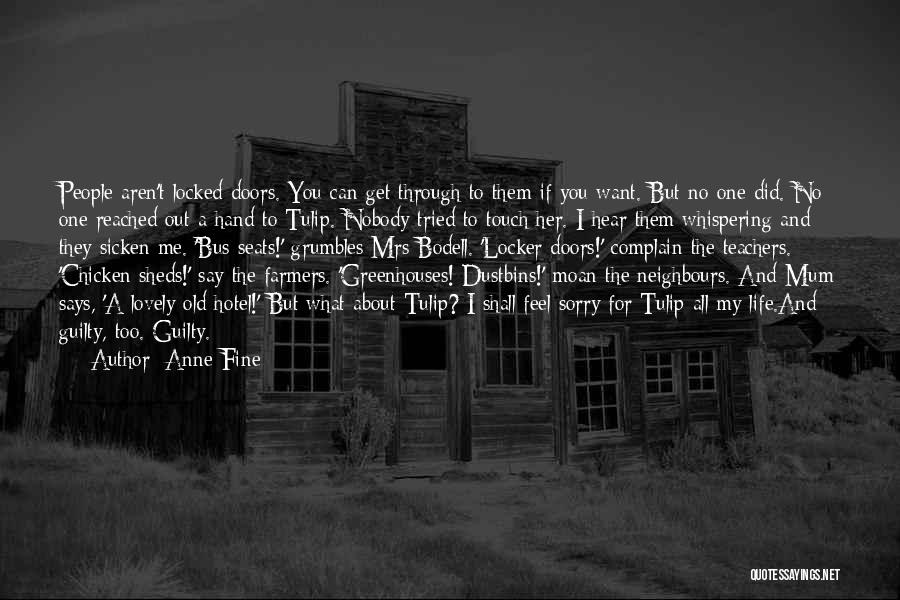 Anne Fine Quotes: People Aren't Locked Doors. You Can Get Through To Them If You Want. But No One Did. No One Reached