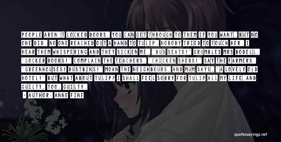 Anne Fine Quotes: People Aren't Locked Doors. You Can Get Through To Them If You Want. But No One Did. No One Reached