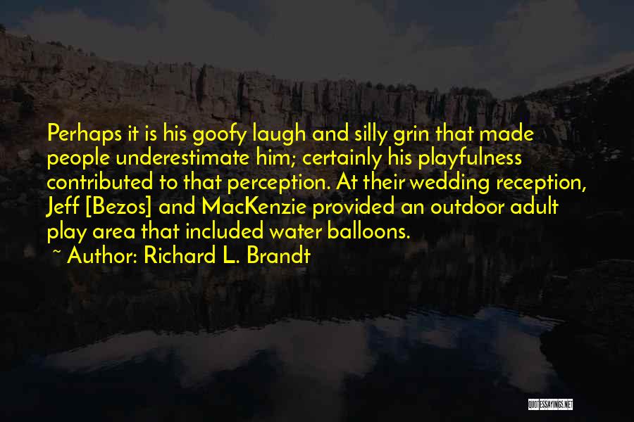 Richard L. Brandt Quotes: Perhaps It Is His Goofy Laugh And Silly Grin That Made People Underestimate Him; Certainly His Playfulness Contributed To That