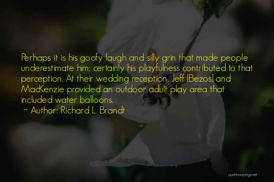 Richard L. Brandt Quotes: Perhaps It Is His Goofy Laugh And Silly Grin That Made People Underestimate Him; Certainly His Playfulness Contributed To That