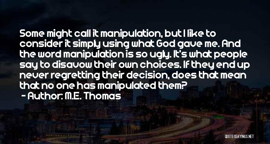 M.E. Thomas Quotes: Some Might Call It Manipulation, But I Like To Consider It Simply Using What God Gave Me. And The Word