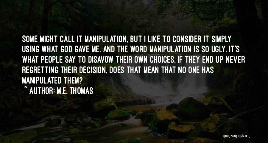 M.E. Thomas Quotes: Some Might Call It Manipulation, But I Like To Consider It Simply Using What God Gave Me. And The Word