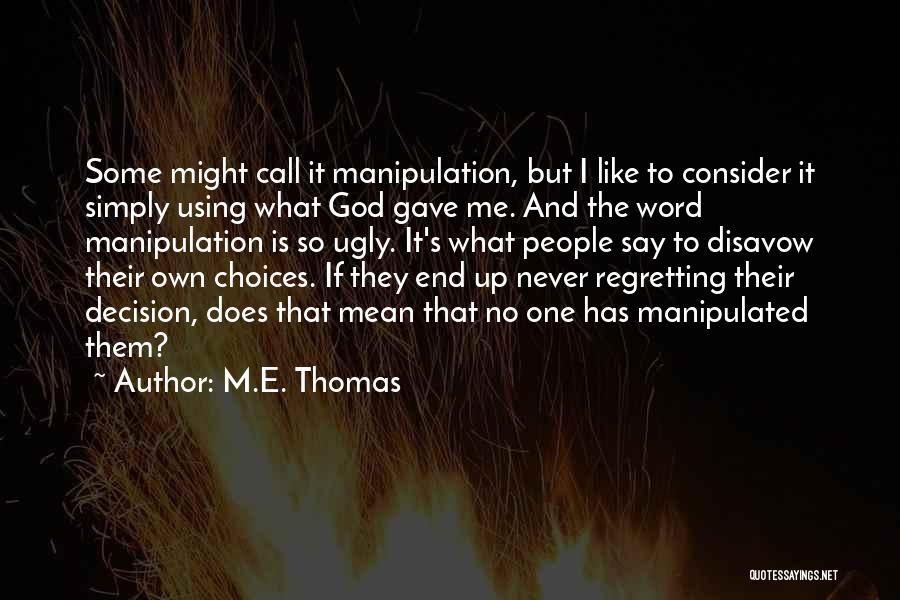 M.E. Thomas Quotes: Some Might Call It Manipulation, But I Like To Consider It Simply Using What God Gave Me. And The Word