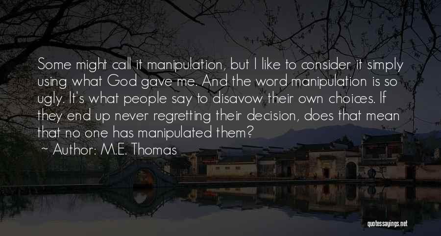 M.E. Thomas Quotes: Some Might Call It Manipulation, But I Like To Consider It Simply Using What God Gave Me. And The Word
