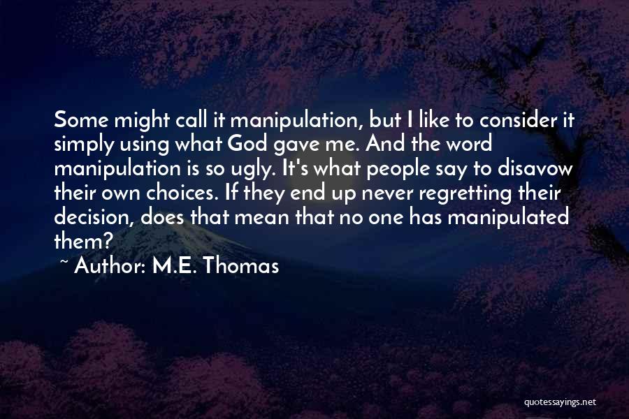 M.E. Thomas Quotes: Some Might Call It Manipulation, But I Like To Consider It Simply Using What God Gave Me. And The Word