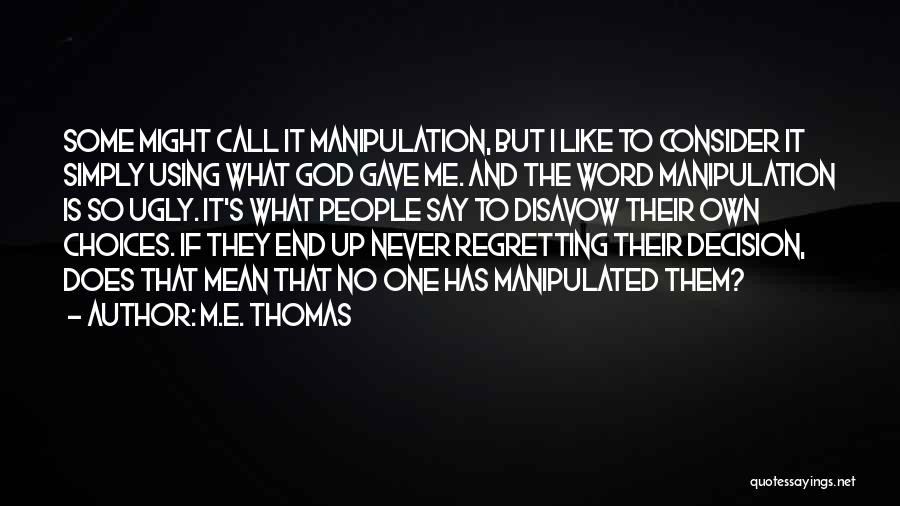 M.E. Thomas Quotes: Some Might Call It Manipulation, But I Like To Consider It Simply Using What God Gave Me. And The Word