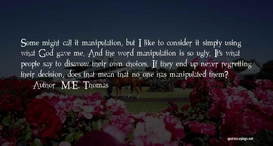 M.E. Thomas Quotes: Some Might Call It Manipulation, But I Like To Consider It Simply Using What God Gave Me. And The Word