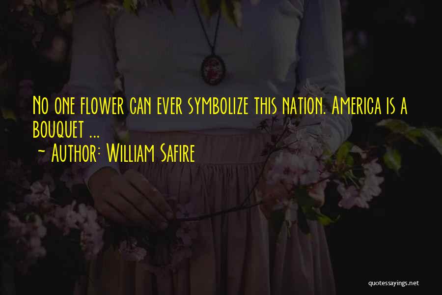 William Safire Quotes: No One Flower Can Ever Symbolize This Nation. America Is A Bouquet ...