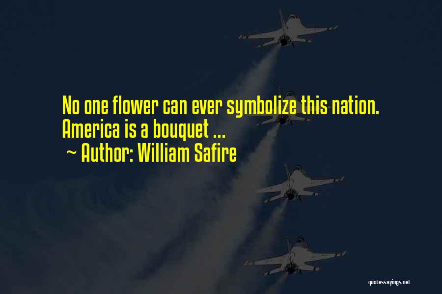 William Safire Quotes: No One Flower Can Ever Symbolize This Nation. America Is A Bouquet ...