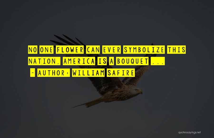 William Safire Quotes: No One Flower Can Ever Symbolize This Nation. America Is A Bouquet ...