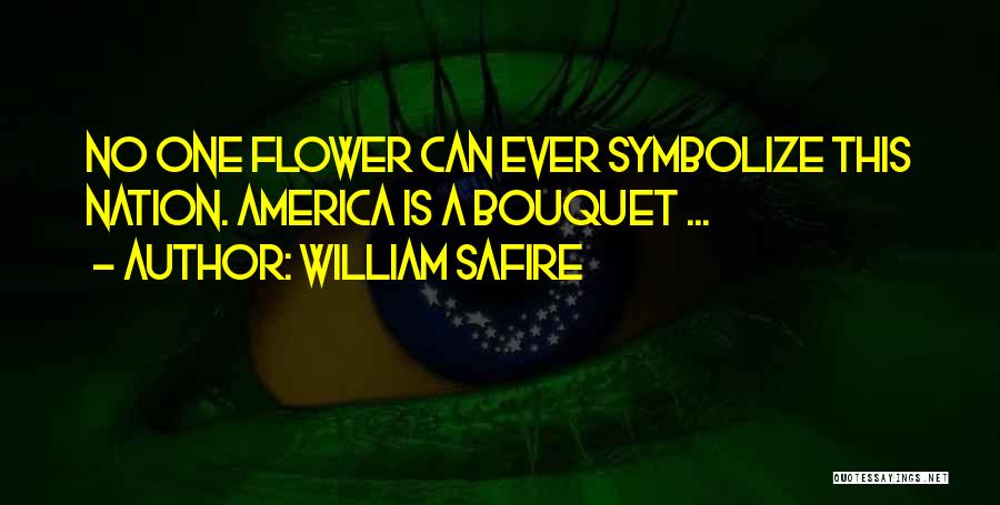 William Safire Quotes: No One Flower Can Ever Symbolize This Nation. America Is A Bouquet ...