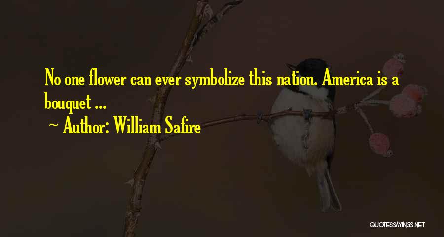 William Safire Quotes: No One Flower Can Ever Symbolize This Nation. America Is A Bouquet ...