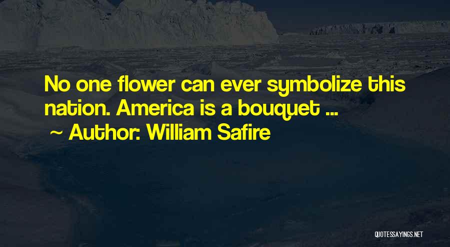 William Safire Quotes: No One Flower Can Ever Symbolize This Nation. America Is A Bouquet ...