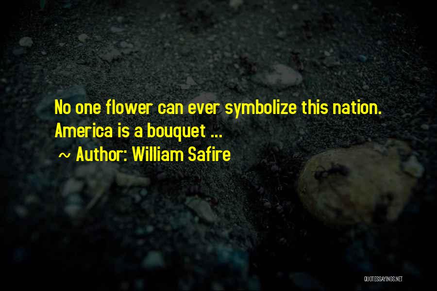 William Safire Quotes: No One Flower Can Ever Symbolize This Nation. America Is A Bouquet ...