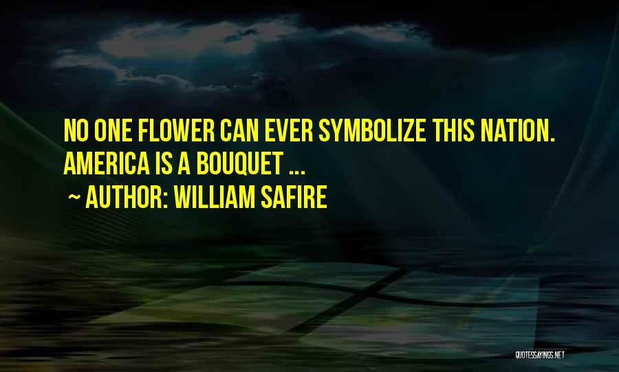 William Safire Quotes: No One Flower Can Ever Symbolize This Nation. America Is A Bouquet ...