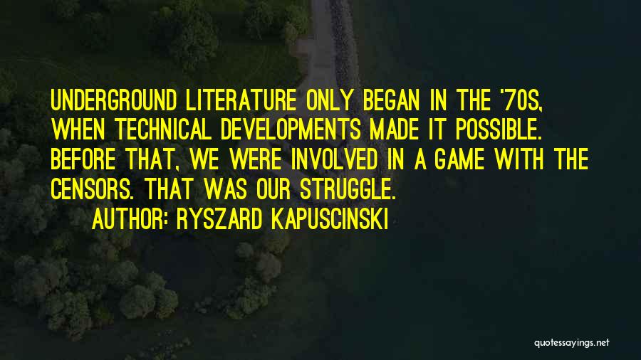 Ryszard Kapuscinski Quotes: Underground Literature Only Began In The '70s, When Technical Developments Made It Possible. Before That, We Were Involved In A