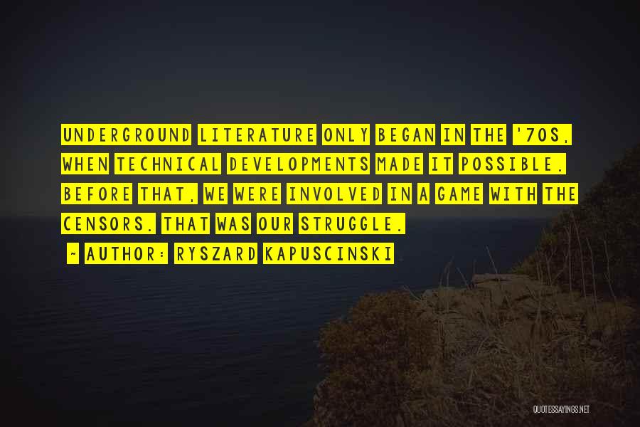 Ryszard Kapuscinski Quotes: Underground Literature Only Began In The '70s, When Technical Developments Made It Possible. Before That, We Were Involved In A
