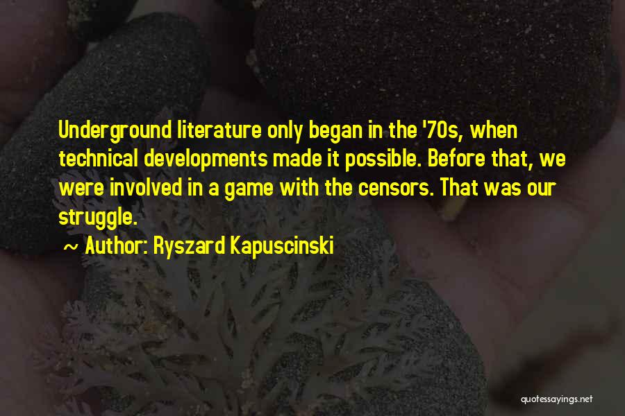 Ryszard Kapuscinski Quotes: Underground Literature Only Began In The '70s, When Technical Developments Made It Possible. Before That, We Were Involved In A