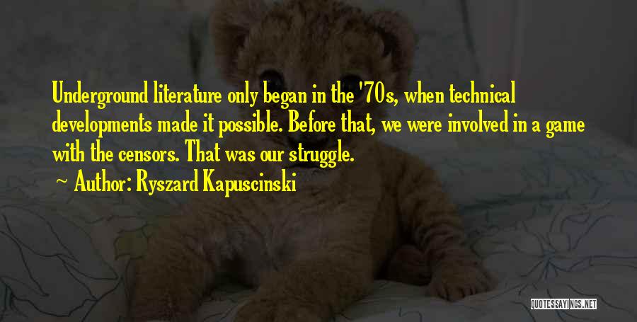 Ryszard Kapuscinski Quotes: Underground Literature Only Began In The '70s, When Technical Developments Made It Possible. Before That, We Were Involved In A