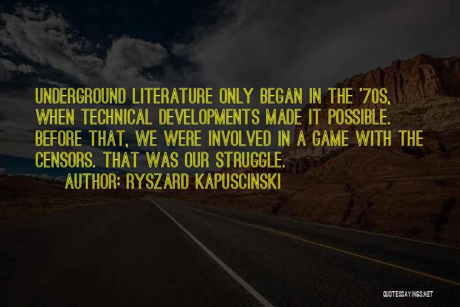 Ryszard Kapuscinski Quotes: Underground Literature Only Began In The '70s, When Technical Developments Made It Possible. Before That, We Were Involved In A
