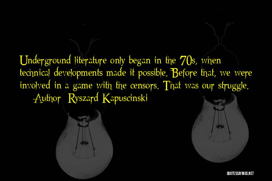 Ryszard Kapuscinski Quotes: Underground Literature Only Began In The '70s, When Technical Developments Made It Possible. Before That, We Were Involved In A
